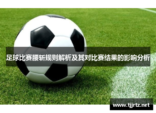 足球比赛腰斩规则解析及其对比赛结果的影响分析
