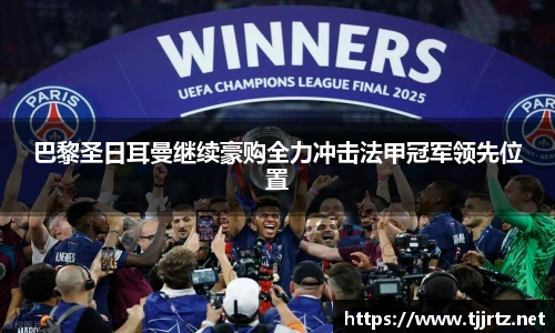 巴黎圣日耳曼继续豪购全力冲击法甲冠军领先位置