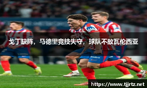 戈丁缺阵，马德里竞技失守，球队不敌瓦伦西亚