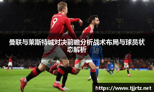 曼联与莱斯特城对决前瞻分析战术布局与球员状态解析