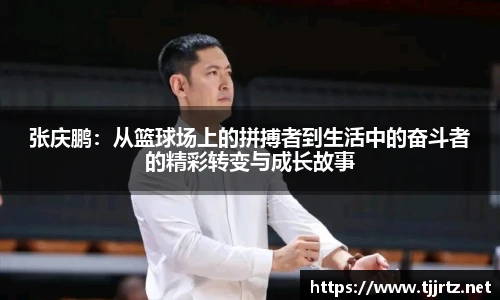 张庆鹏：从篮球场上的拼搏者到生活中的奋斗者的精彩转变与成长故事